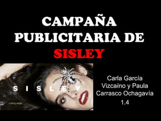 CAMPAÑA
PUBLICITARIA DE
SISLEY
Carla García
Vizcaíno y Paula
Carrasco Ochagavía
1.4

 