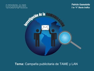 Tema:  Campaña publicitaria de TAME y LAN 