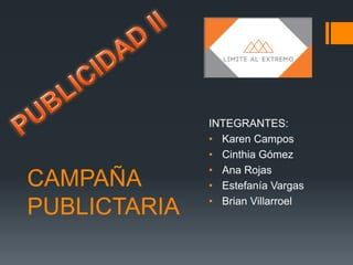 CAMPAÑA
PUBLICTARIA
INTEGRANTES:
• Karen Campos
• Cinthia Gómez
• Ana Rojas
• Estefanía Vargas
• Brian Villarroel
 