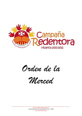 Orden de la
              Merced

_____________________________________________________________________________
                              Provincia Mercedaria del Perú
                      Pasaje Quiñones 142, Jesús María. Lima – PERÚ
                                  www.mercedarios.pe
 