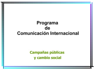 Programa  de  Comunicación Internacional Campañas públicas  y cambio social 