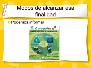 Modos de alcanzar esa finalidadPodemos informar