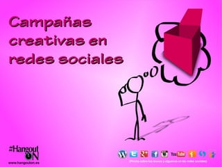 Campañas
creativas en
redes sociales

www.hangouton.es

(Pincha sobre los iconos y síguenos en las redes sociales)

 