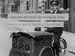 Campañas de Email Marketing de éxito 
Mejora la tasa de apertura y conversión 
Sergio Arias –ProductManager  