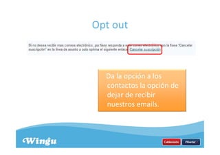 Opt out
Da la opción a los
contactos la opción de
dejar de recibir
nuestros emails.
 