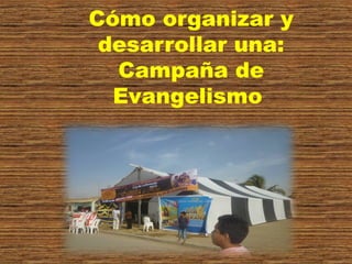 Cómo organizar y
desarrollar una:
Campaña de
Evangelismo
 