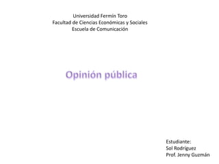 Universidad Fermín Toro
Facultad de Ciencias Económicas y Sociales
Escuela de Comunicación
Estudiante:
Sol Rodríguez
Prof. Jenny Guzmán
 