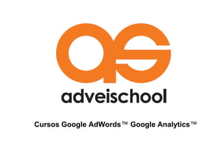 Cursos Google AdWords™ Google Analytics™

 