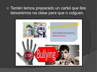  Tamén temos preparado un cartel que lles
deixaremos na clase para que o colguen.
 