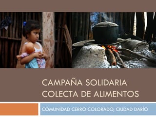 CAMPAÑA SOLIDARIA
COLECTA DE ALIMENTOS
COMUNIDAD CERRO COLORADO, CIUDAD DARÍO
 