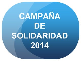 CAMPAÑA
DE
SOLIDARIDAD
2014
 