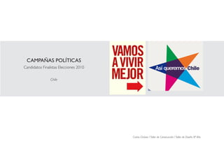 CAMPAÑAS POLÍTICAS
Candidatos Finalistas Elecciones 2010

                Chile




                                        Carlos Chávez / Taller de Construcción / Taller de Diseño IIIº Año
 