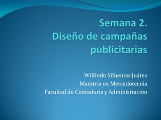 Wilfredo Sifuentes Juárez
Maestría en Mercadotecnia
Facultad de Contaduría y Administración
 
