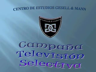 Centro de estudios gesell & mann Campaña Televisión Selectiva 