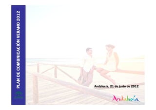 PLAN DE COMUNICACIÓN VERANO 2012




Andalucía, 21 de junio de 2012
 