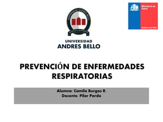 PREVENCIÓN DE ENFERMEDADES
RESPIRATORIAS
Alumna: Camila Burgos R.
Docente: Pilar Pardo
 