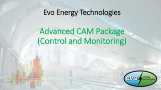 Evo Energy Technologies
Advanced CAM Package
(Control and Monitoring)
 