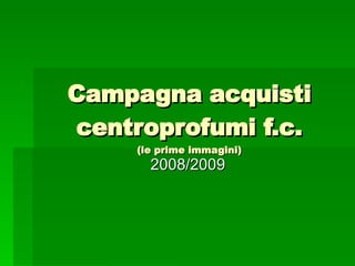 Campagna acquisti centroprofumi f.c. (le prime immagini) 2008/2009 