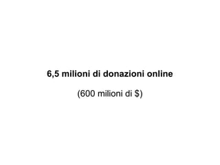 6,5 milioni di donazioni online (600 milioni di $) 