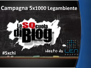 Campagna 5x1000 Legambiente
5xchi, la campagna social di
Legambiente
#5xchi
 