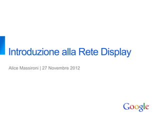Introduzione alla Rete Display
Alice Massironi | 27 Novembre 2012
 