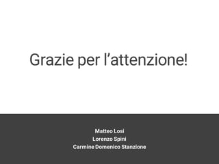 Grazie per l’attenzione!
Matteo Losi
Lorenzo Spini
Carmine Domenico Stanzione
 