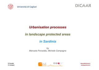 Urbanisation processes

              in landscape protected areas

                         in Sardinia
                                by
                Manuela Porceddu, Michele Campagna




M. Porceddu                                          mporceddu@unica.it
M. Campagna                                          campagna@unica.it
 