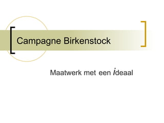 Campagne Birkenstock  Maatwerk met   een   i deaal 