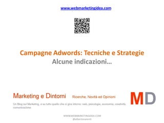www.webmarketingidea.com




Campagne Adwords: Tecniche e Strategie
        Alcune indicazioni…




             WWW.WEBMARKETINGIDEA.COM
                  @albertonarenti
 