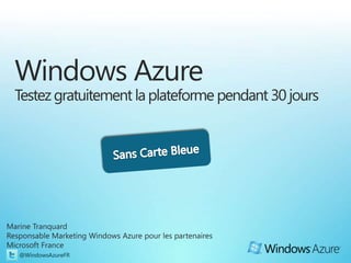Windows Azure Testezgratuitement la plateforme pendant 30 jours Sans Carte Bleue Marine Tranquard Responsable Marketing Windows Azure pour les partenaires Microsoft France @WindowsAzureFR 