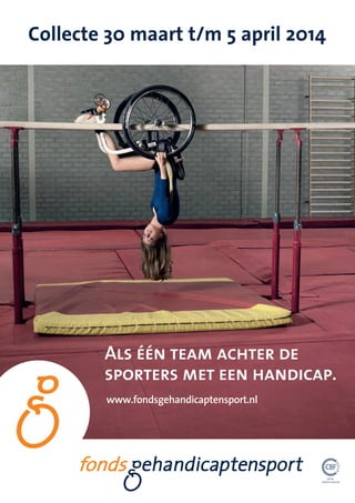 Collecte 30 maart t/m 5 april 2014
Als één team achter de
sporters met een handicap.
www.fondsgehandicaptensport.nl
 