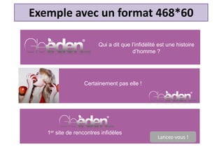 Qui a dit que l’infidélité est une histoire
d’homme ?
Certainement pas elle !
Lancez-vous !
1er site de rencontres infidèles
Exemple avec un format 468*60
 