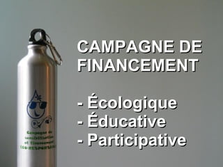 CAMPAGNE DE FINANCEMENT - Écologique - Éducative - Participative 