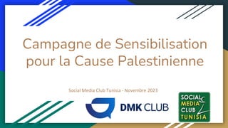 Campagne de Sensibilisation
pour la Cause Palestinienne
Social Media Club Tunisia - Novembre 2023
 