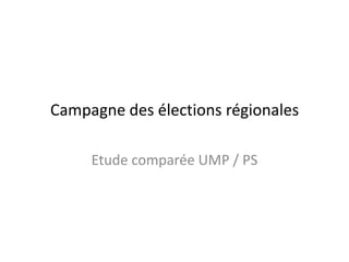 Campagne des élections régionales Etude comparée UMP / PS 