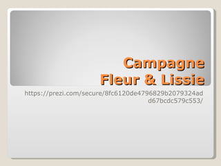 Campagne Fleur & Lissie https://prezi.com/secure/8fc6120de4796829b2079324add67bcdc579c553/ 