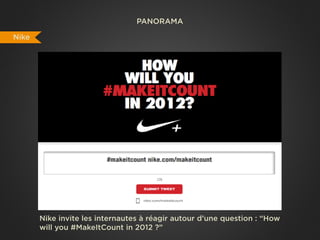 PANORAMA

Nike




       Nike invite les internautes à réagir autour d’une question : “How
       will you #MakeItCount in 2012 ?”
 