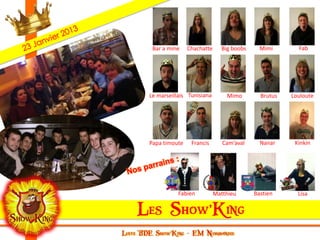 Bar a mine    Chachatte     Big boobs     Mimi       Fab




Le marseillais Tunisiana       Mimo        Brutus   Louloute




Papa timoute    Francis       Cam’aval     Nanar     Kinkin




           Fabien          Matthieu      Bastien      Lisa
 