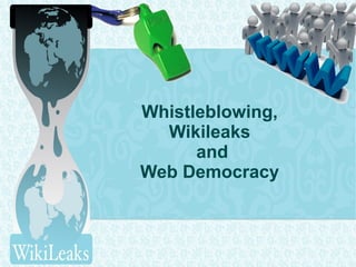 Whistleblowing,
  Wikileaks
      and
Web Democracy
 