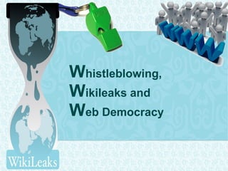 Whistleblowing,
Wikileaks and
Web Democracy
 