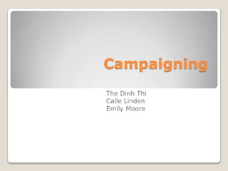 Campaigning
The Dinh Thi
Calle Linden
Emily Moore
 