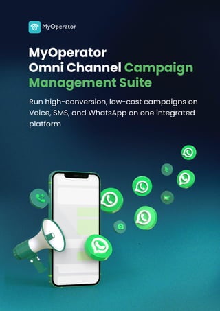 Run high-conversion, low-cost campaigns on
Voice, SMS, and WhatsApp on one integrated
platform
MyOperator
Omni Channel Campaign
Management Suite
 