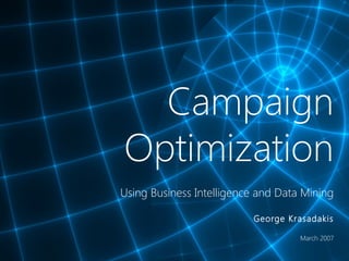 Campaign
Optimization
Using Business Intelligence and Data Mining
George Krasadakis
March 2007
 