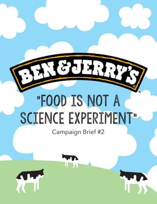“Food is not a
Science Experiment”
Campaign Brief #2
 
