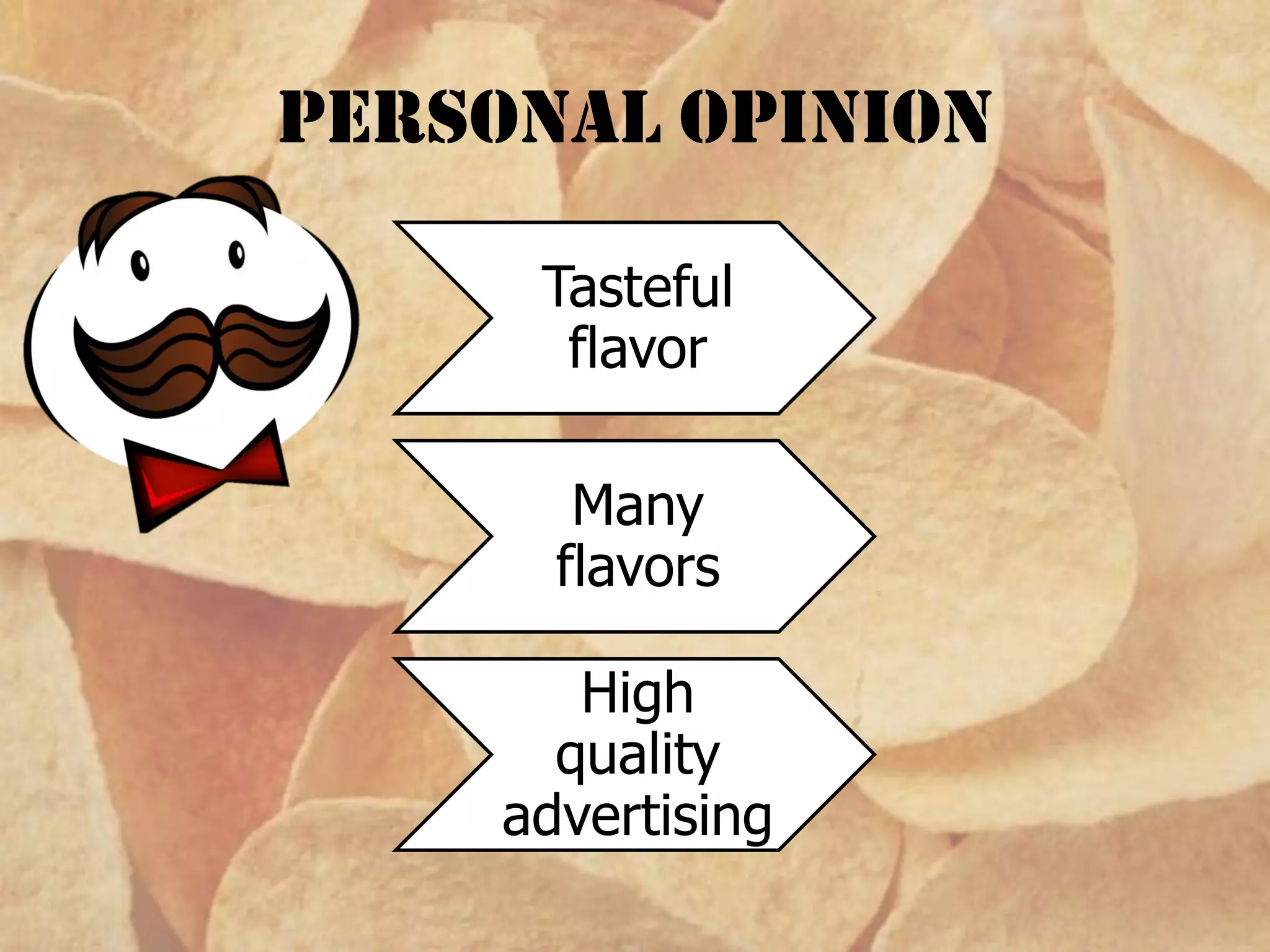 Personal opinion
Tasteful
flavor
Many
flavors
High
quality
advertising
 
