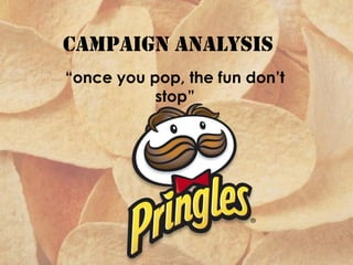 Campaign analysis
“once you pop, the fun don’t
stop”
 