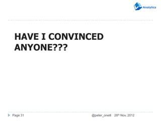 HAVE I CONVINCED
 ANYONE???




Page 31       @peter_oneill   28th Nov, 2012
 