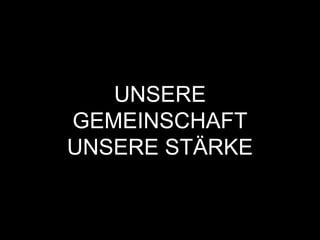UNSERE
GEMEINSCHAFT
UNSERE STÄRKE
 
