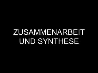 ZUSAMMENARBEIT
UND SYNTHESE
 
