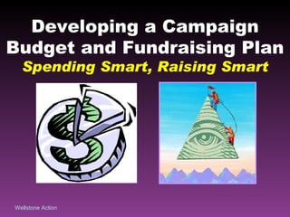 Developing a Campaign Budget and Fundraising Plan Spending Smart, Raising Smart 